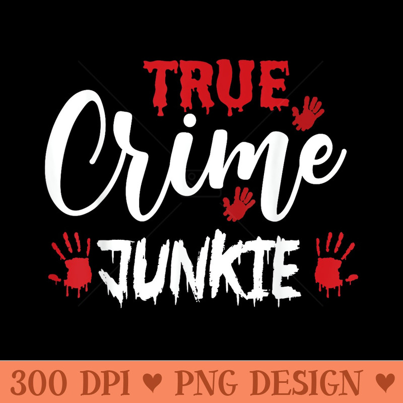 True Crime Junkie - PNG download - Limited Edition And Exclusive Designs