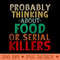 Probably Thinking About Food or Serial Killers Funny Saying - Transparent PNG download - Perfect for Sublimation Art