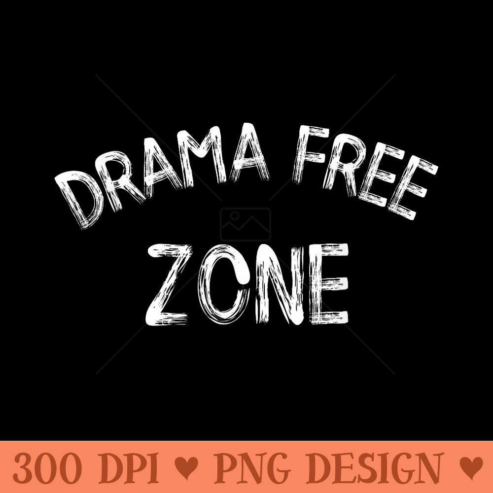 Drama Free Zone Funny Informative No Drama Please - PNG image download - Versatile And Customizable Designs
