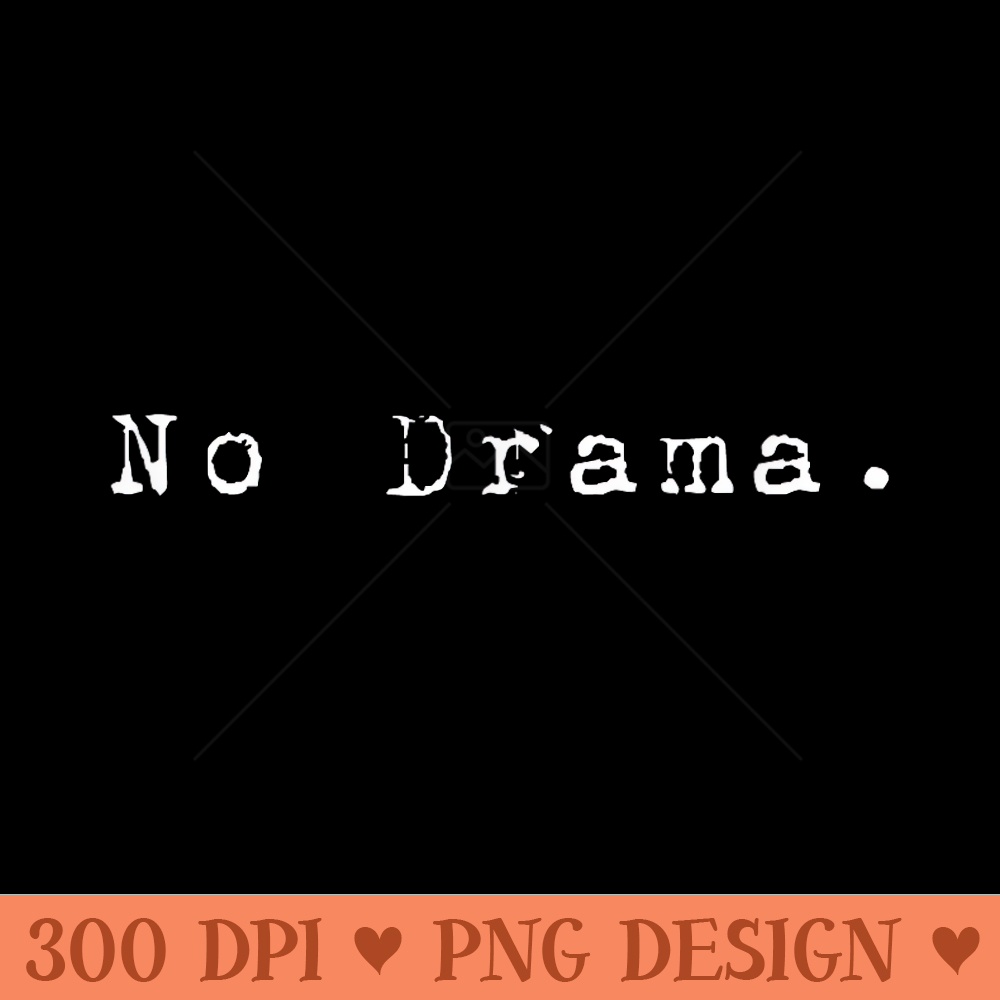 No drama. - Free PNG download - Trendsetting And Modern Collections