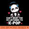 Cant Hear You Im Listening To KPop Panda Kpop Quote - High Quality PNG Files - Quick And Seamless Download Process
