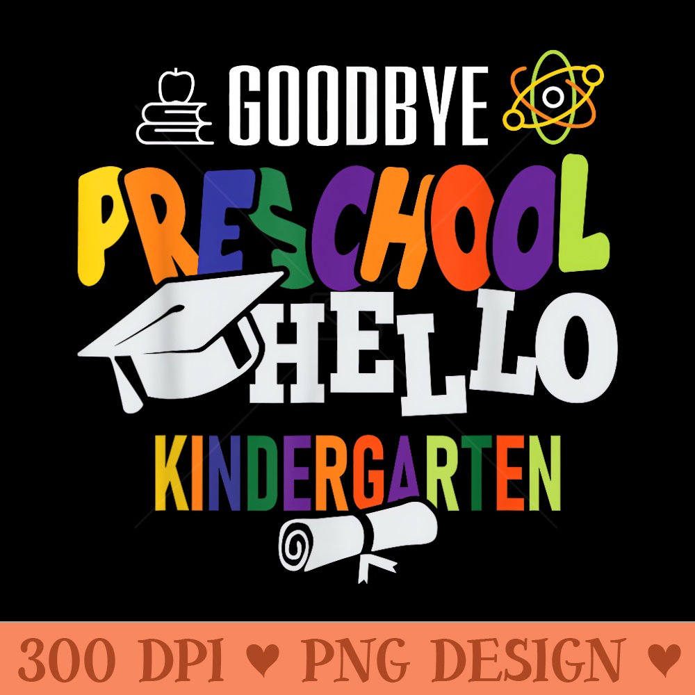 goodbye preschool hello kindergarten - PNG design downloads - Quick And Seamless Download Process