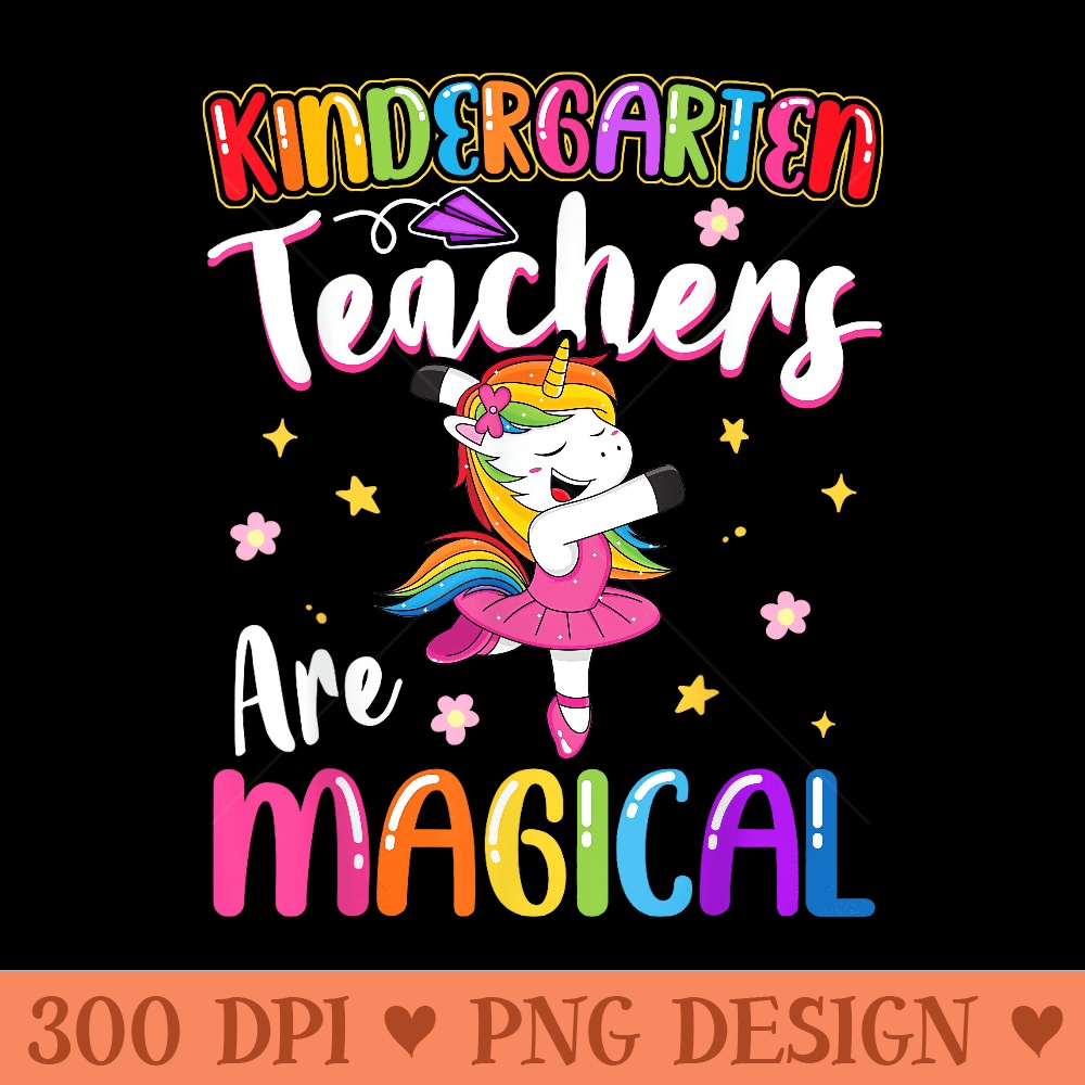 Kindergarten Teachers Are Magical Unicorn Teacher - PNG download - Limited Edition And Exclusive Designs