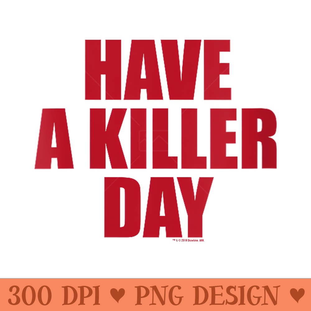 Dexter Have a Killer Day - High Resolution PNG Designs - Easy To Print And User Friendly Designs