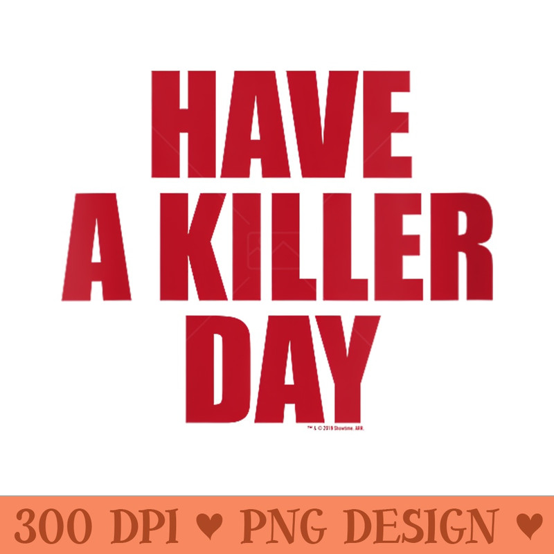 Dexter Have a Killer Day - High Resolution PNG Designs - Easy To Print And User Friendly Designs