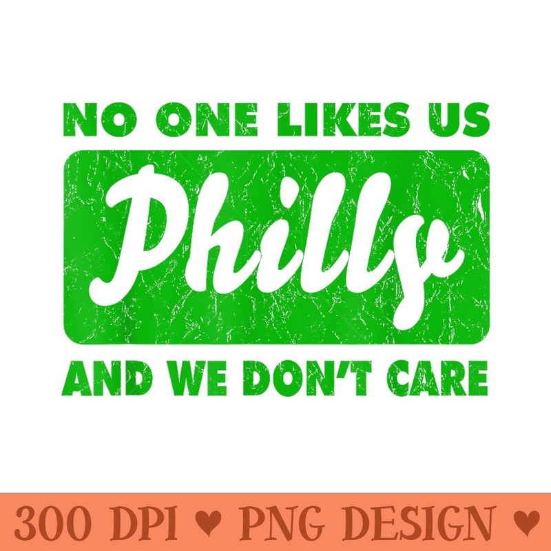 No One Likes Us Philly And We Dont Care T - Transparent PNG download - Instant Access To Downloadable Files