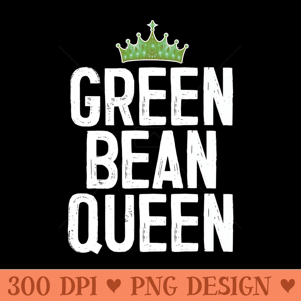 Green Bean Queen - Sublimation PNG Designs - Versatile And Customizable Designs