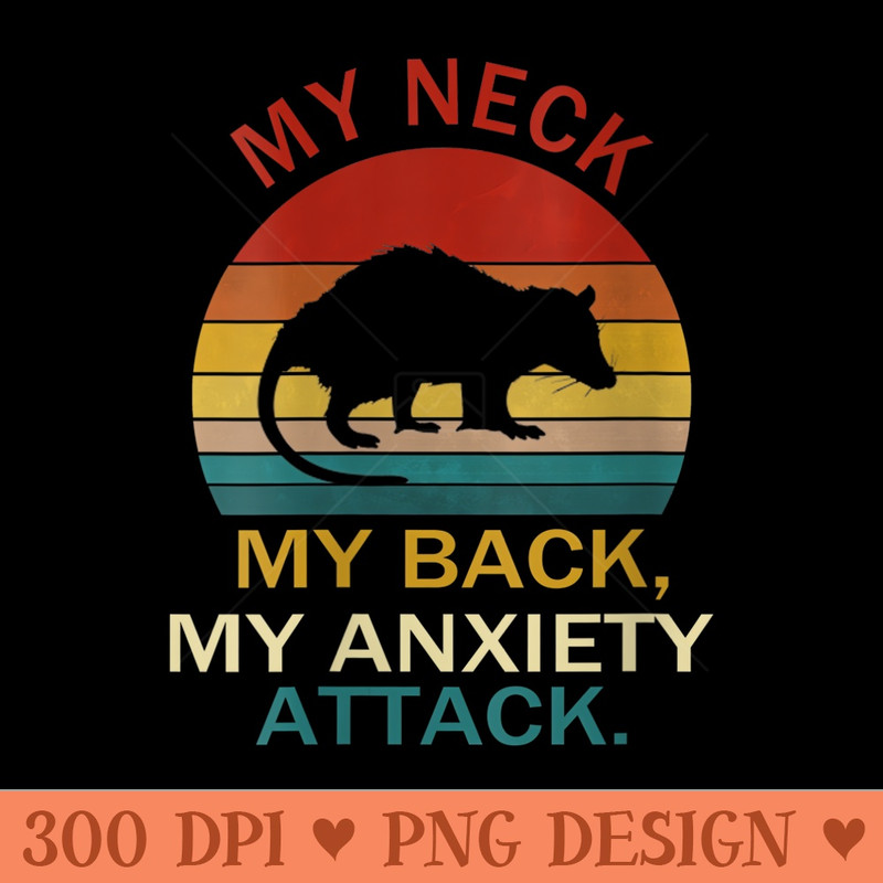 s MY NECK MY BACK MY ANXIETY ATTACK Funny OPOSSUM - Sublimation PNG Designs - Bold & Eye Catching