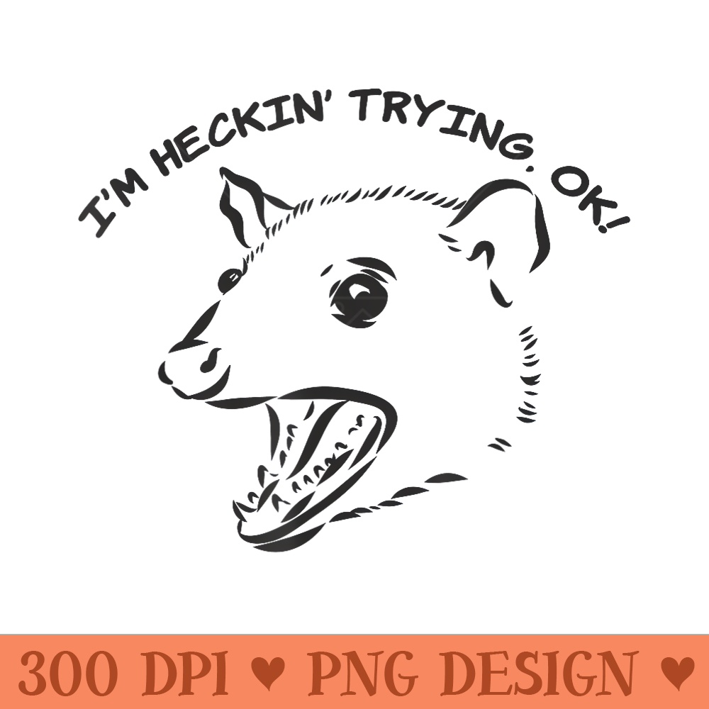 Possum Screaming Funny Iu2019m Heckin Trying OK Trash Panda - Exclusive PNG designs - Perfect for Sublimation Art