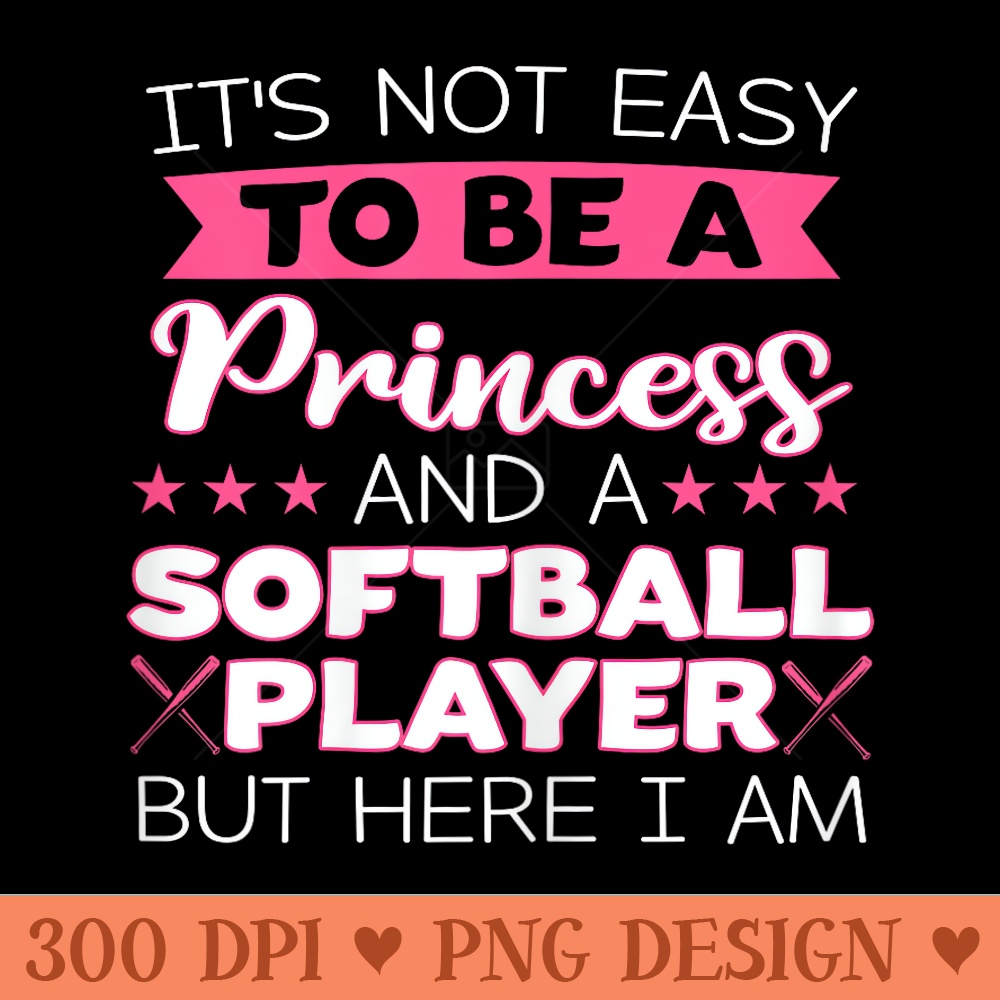 Its not easy to be a Princess and a Softball player - PNG Download - Eco Friendly And Sustainable