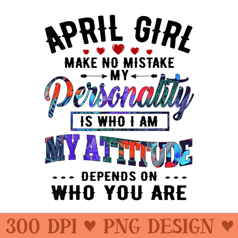 April Girl Make No Mistake My Personality Is Who I Am - Sublimation PNG Designs - Bold & Eye Catching