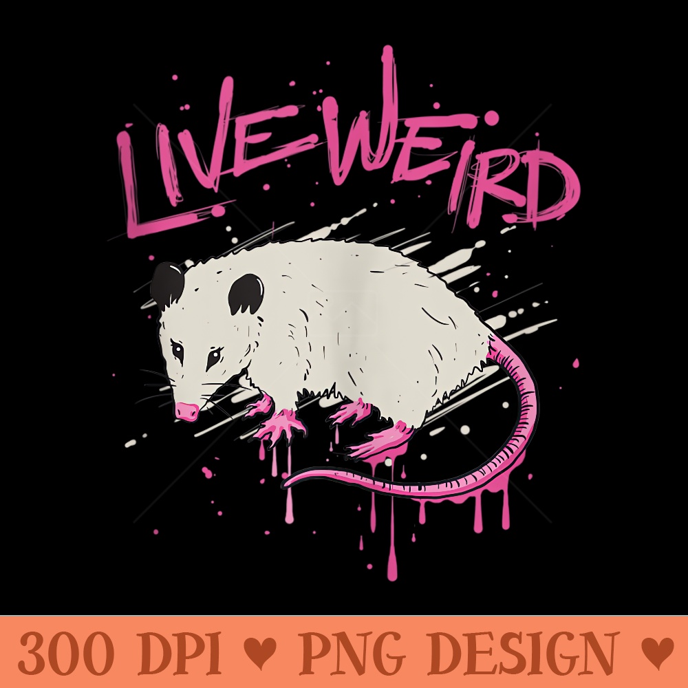 Live Weird Opossum Funny Possum - PNG Prints - Premium Quality PNG Artwork