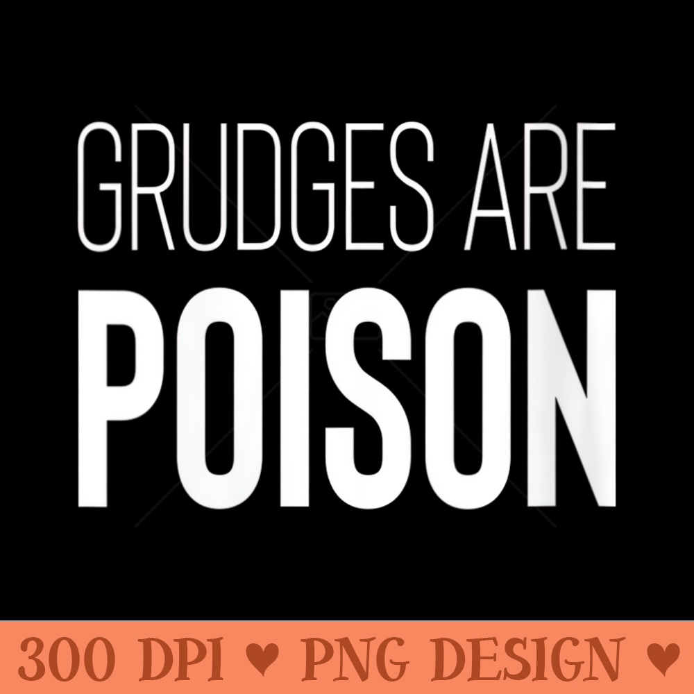 s Grudges Are Poison - High Resolution PNG download - Bold & Eye Catching