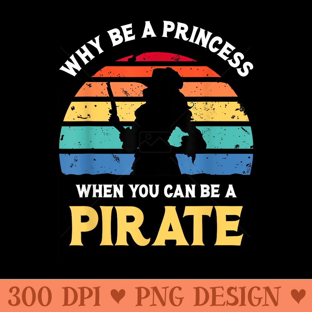 Why Be A Princess Pirate Skull Crossbones Freebooter - Sublimation PNG Designs - Quick And Seamless Download Process