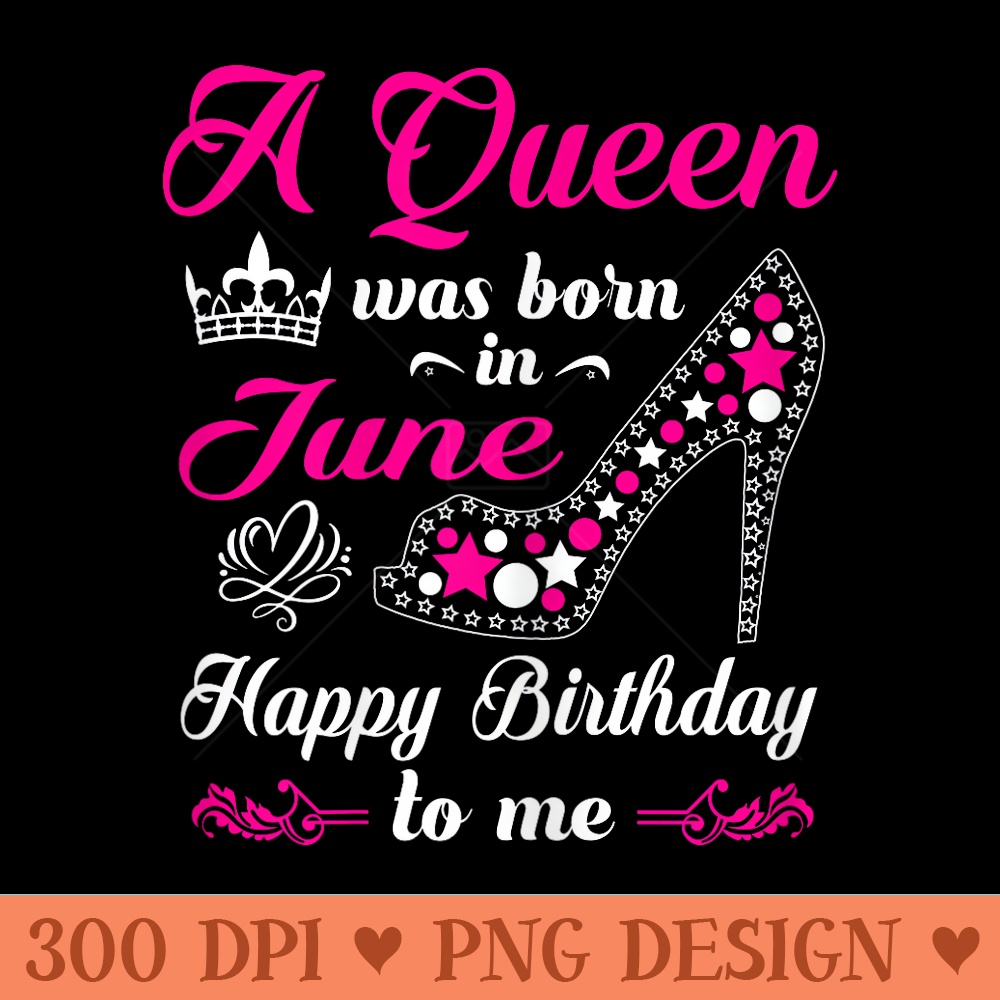 A Queen Was Born In June Birthday s For Girl - Sublimation PNG Designs - Limited Edition And Exclusive Designs