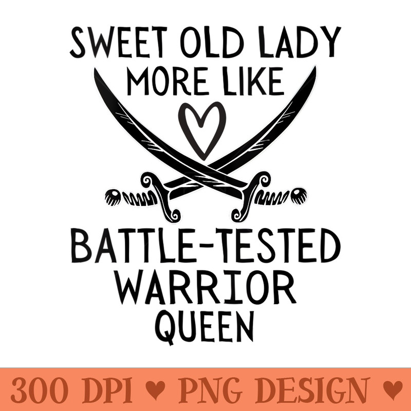 s Funny Sweet Old Lady More Like BattleTested Warrior Queen - Clipart PNG - Spice Up Your Sublimation Projects