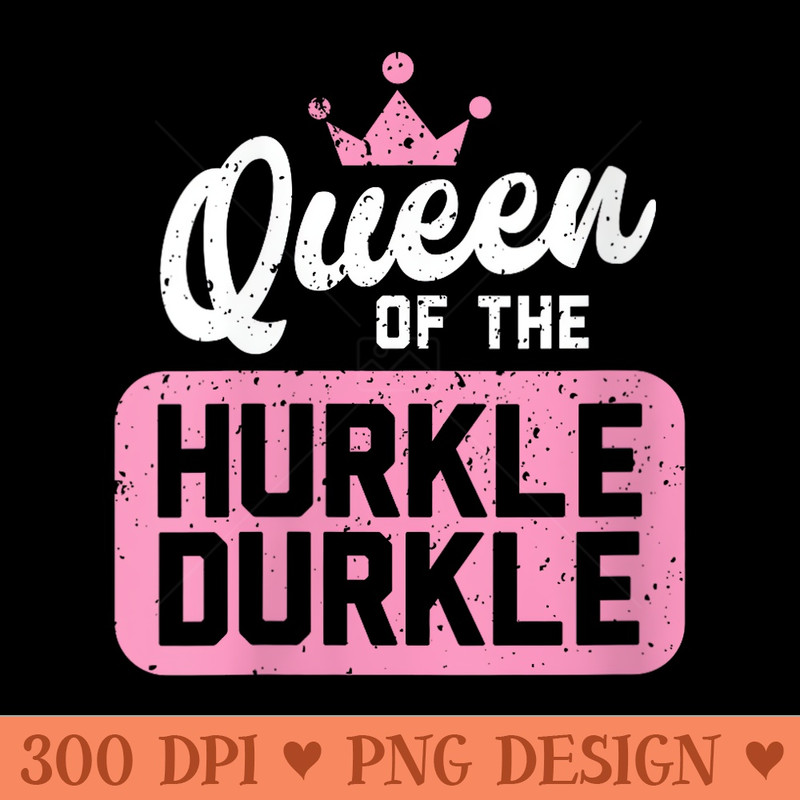 s Queen of The Hurkle Durkle - Modern PNG designs - Quick And Seamless Download Process