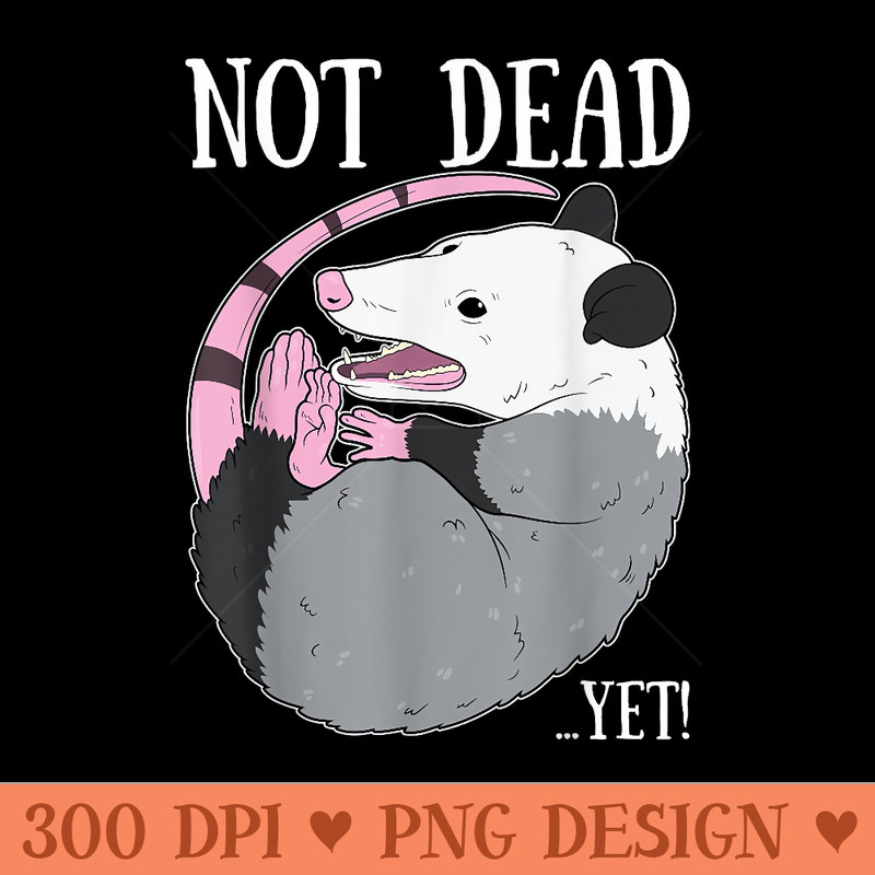 Not Dead Yet Meme Funny Possum Trash Dead Opossum - Digital PNG Downloads - Lifetime Access To Purchased Files
