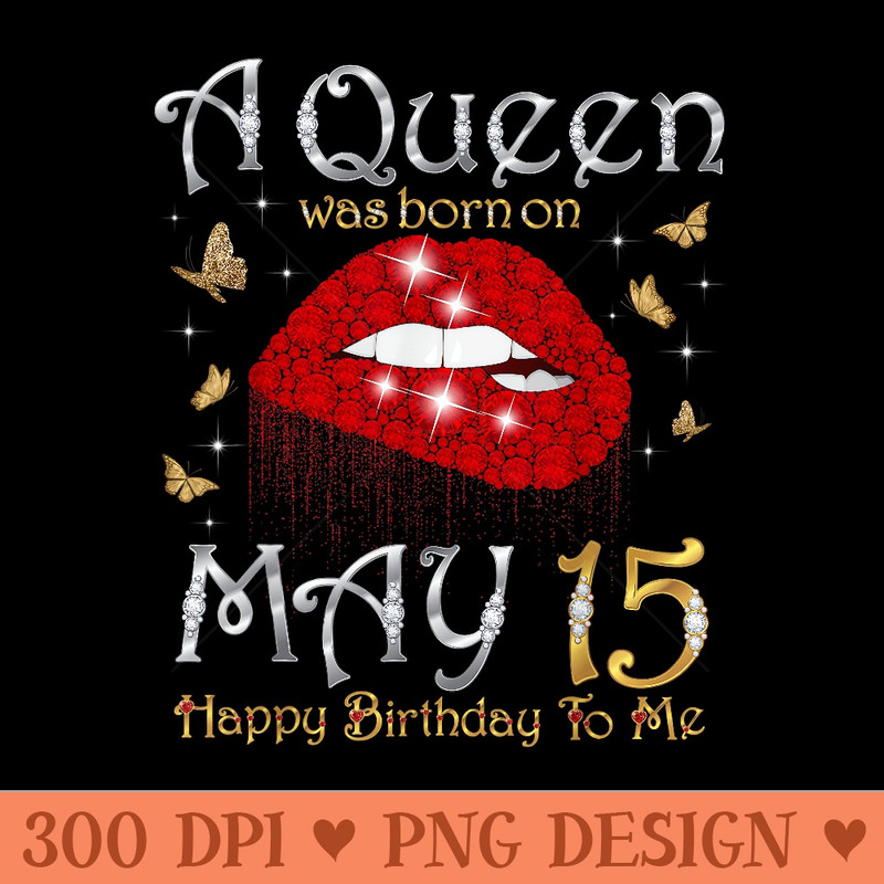 A Queen Was Born on May 15, born on 15th May Birthday Queen - Vector PNG Clipart - Spice Up Your Sublimation Projects