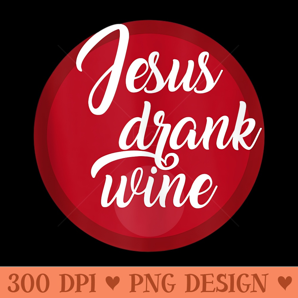 Jesus Drank Wine Funny Joke - High Quality PNG download - Perfect for Sublimation Art