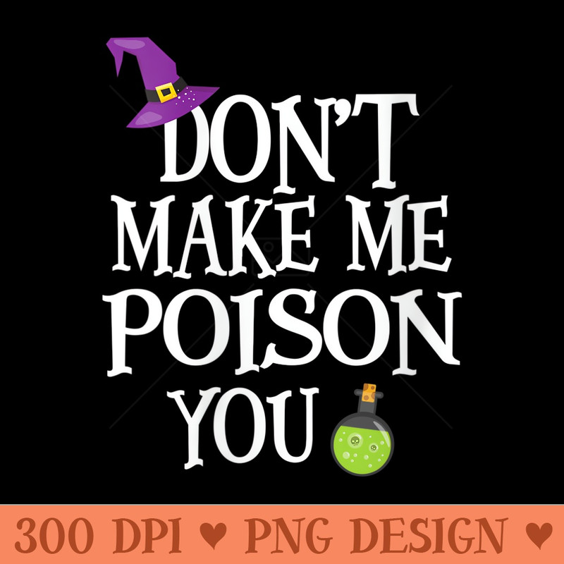 s Funny Witch Saying Dont Make Me Poison You - Vector PNG download - Lifetime Access To Purchased Files