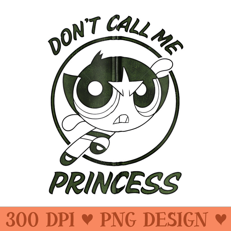CN The Powerpuff Girls Buttercup Dont Call Me Princess - Exclusive PNG designs - Perfect for Sublimation Art