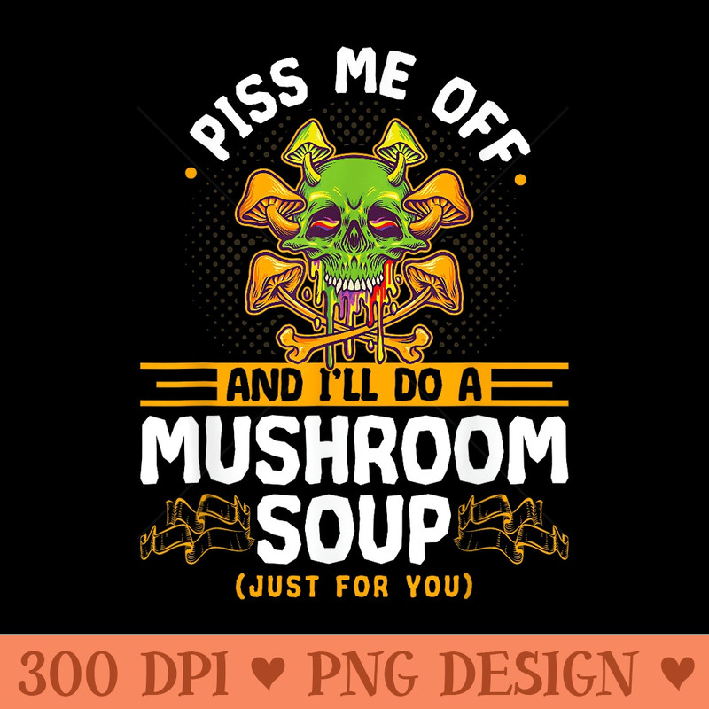Piss Me Off, Funny Magic Poison Mushroom Skull Forager - Printable PNG Images - Perfect for Sublimation Art
