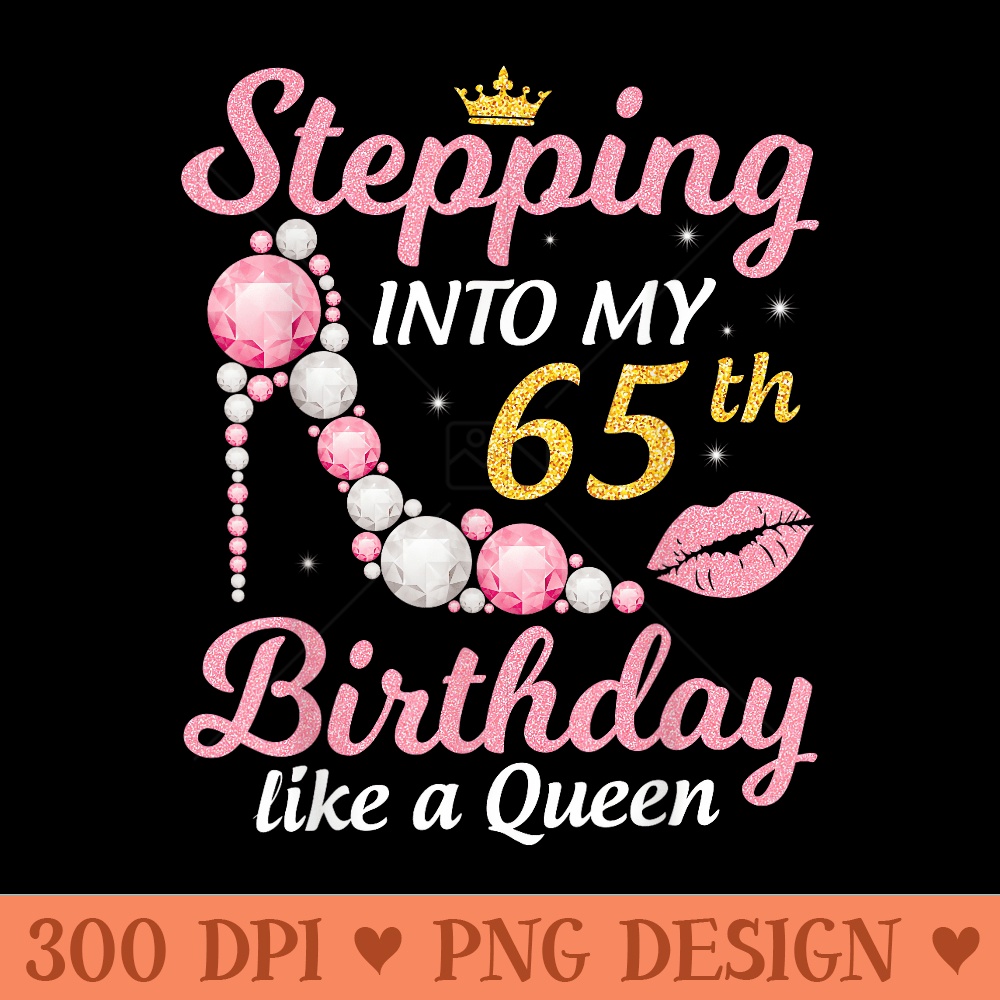 Stepping Into My 65th Birthday Like A Queen Happy To Me Mom - PNG download with transparent background - Eco Friendly And Sustainable