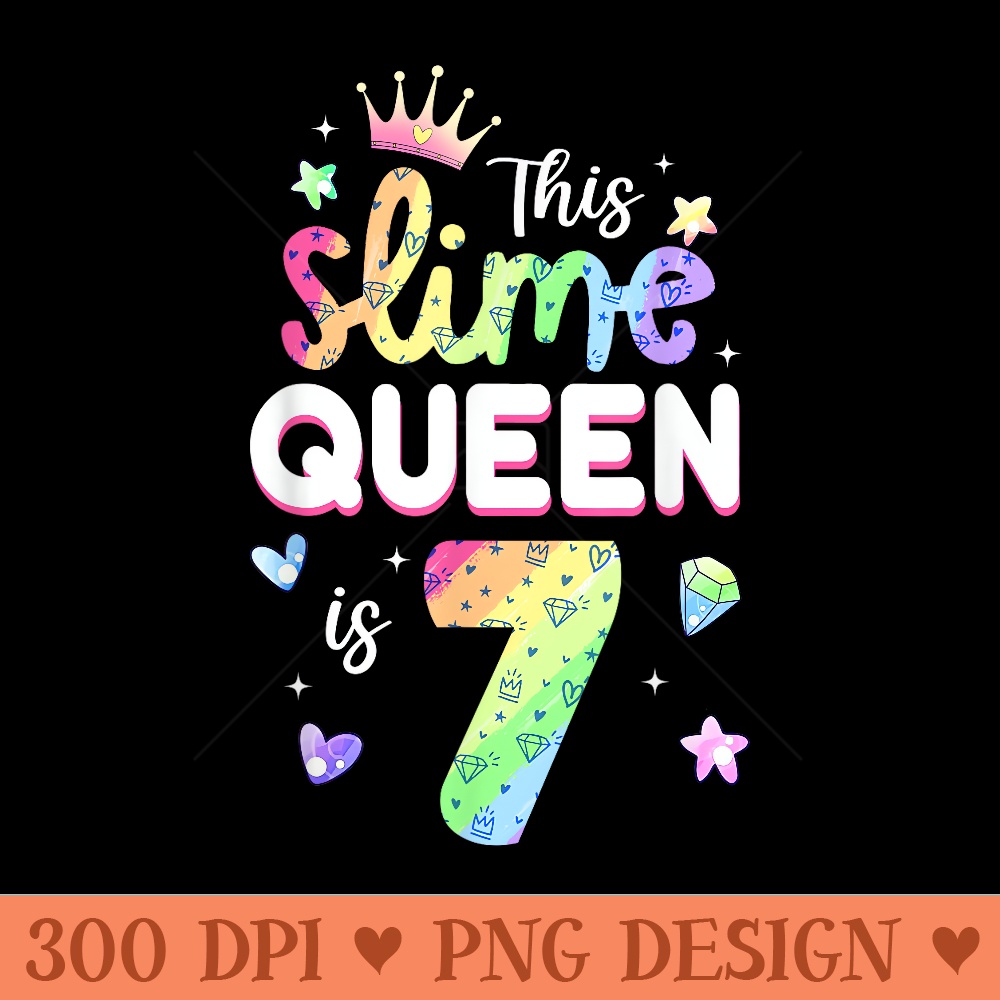 This Slime Queen Is 7 Year Old 7th Birthday For Girls - PNG download with transparent background - Lifetime Access To Purchased Files