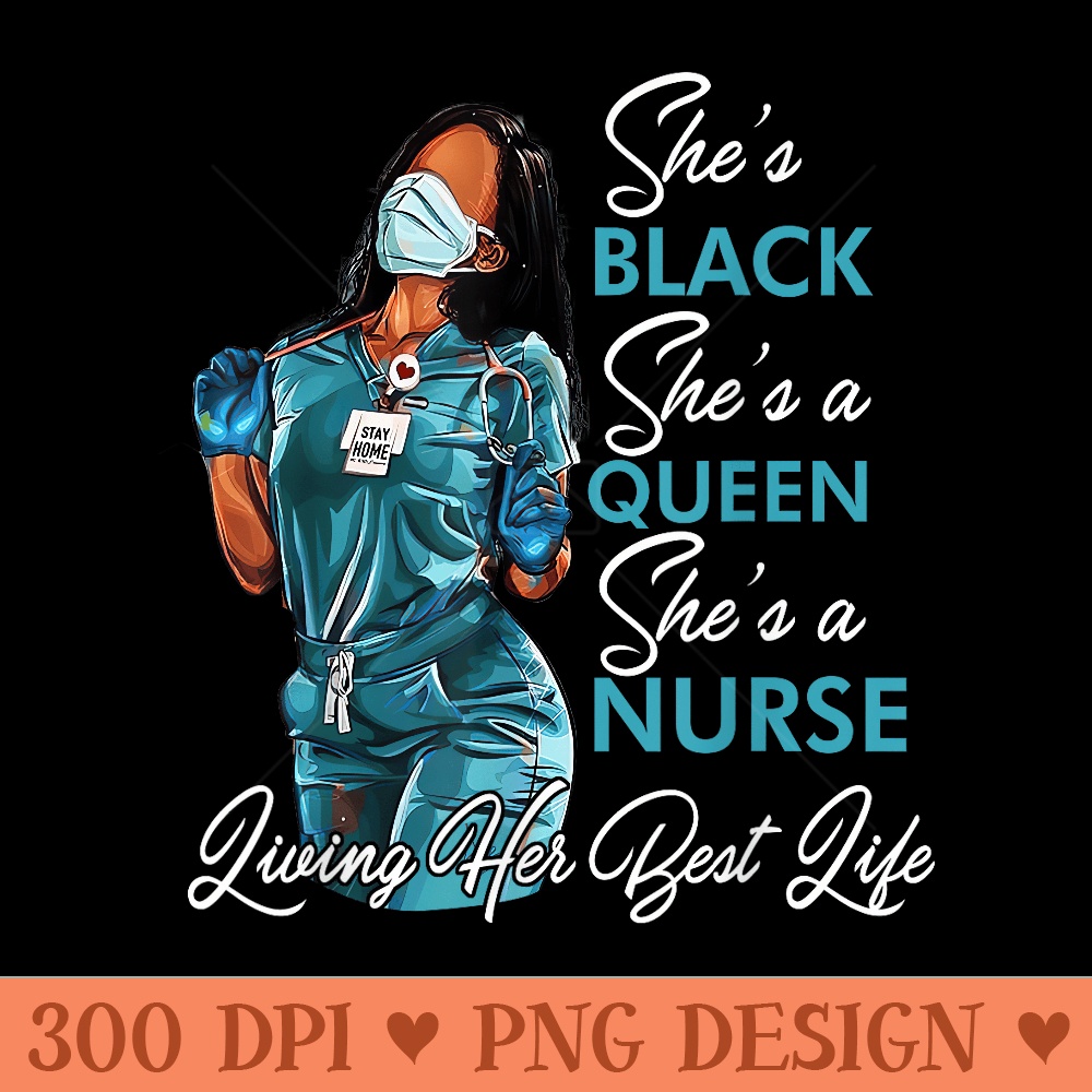 Shes Black Shes A Queen Shes A Nurse Living Her Best Life - Clipart PNG - Revolutionize Your Designs