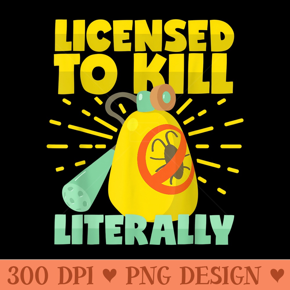 Licensed to Kill Literally Pest Control Exterminator - Printable PNG Images - Create with Confidence