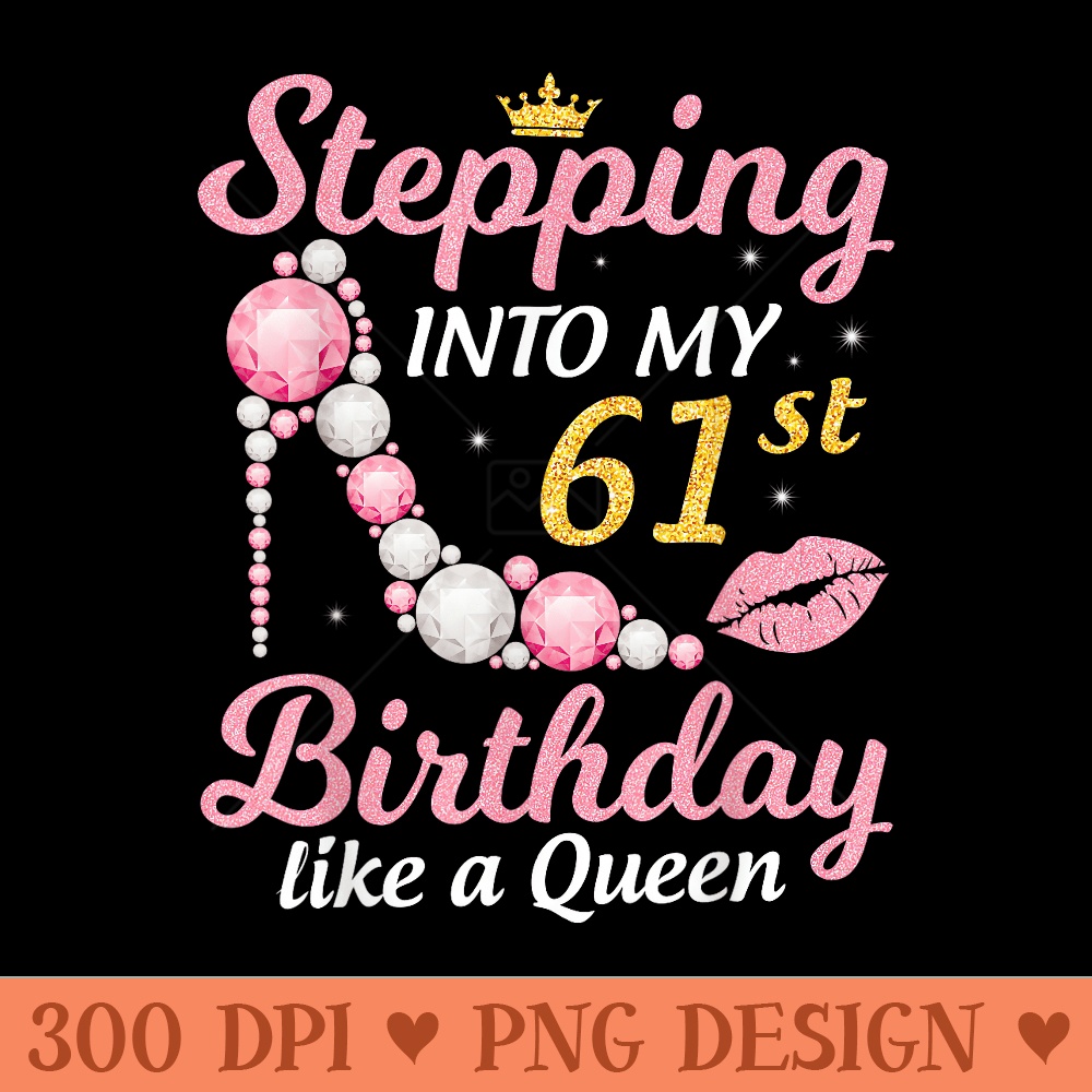 Stepping Into My 61st Birthday Like A Queen Happy To Me Mom - Mug Sublimation PNG - Limited Edition And Exclusive Designs