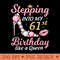 Stepping Into My 61st Birthday Like A Queen Happy To Me Mom - Mug Sublimation PNG - Limited Edition And Exclusive Designs