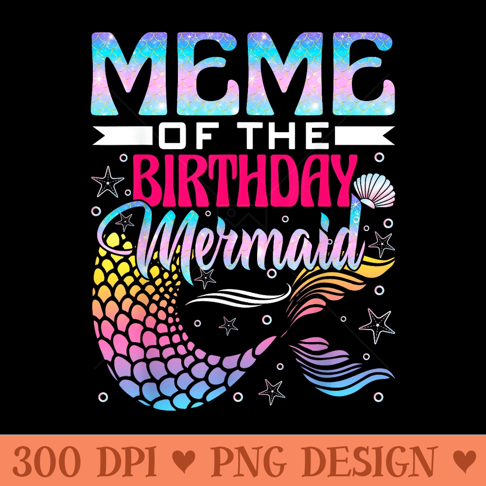 Meme Of The Birthday Princess Girl Mermaid Matching Family - PNG graphics - Enhance Your Apparel