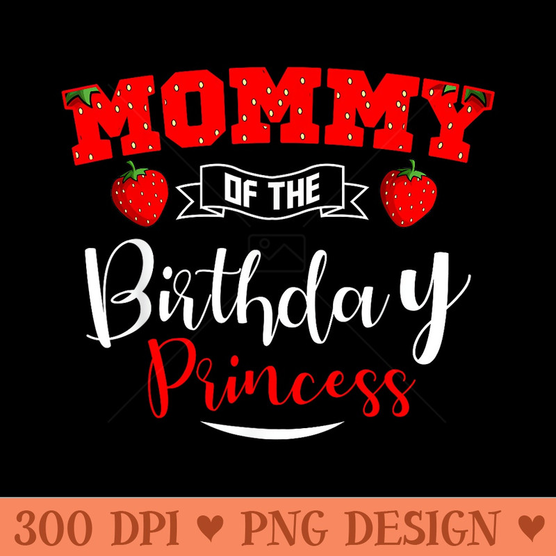 Mommy Of The Birthday Princess Strawberry Theme Bday Party - Exclusive PNG designs - Perfect for Sublimation Art
