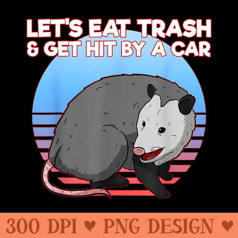 Lets Eat Trash And Get Hit By A Car Opossum Possum - PNG download - Enhance Your Apparel