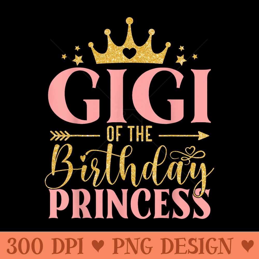 Birthday For Girl Outfit Gigi Of The Birthday Princess - Vector PNG download - Bold & Eye Catching