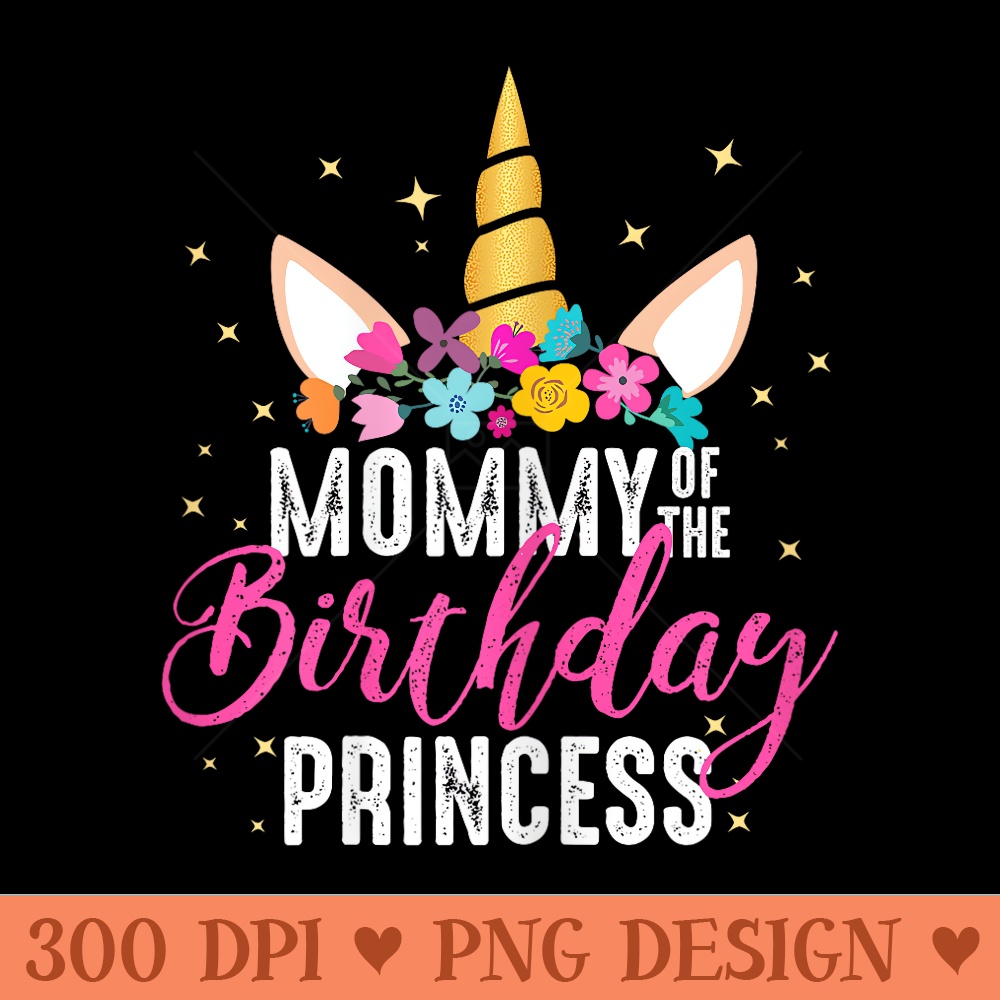 Mommy Of The Birthday Princess Mother Girl Unicorn Birthday - PNG download with transparent background - High Resolution And Print Ready Designs