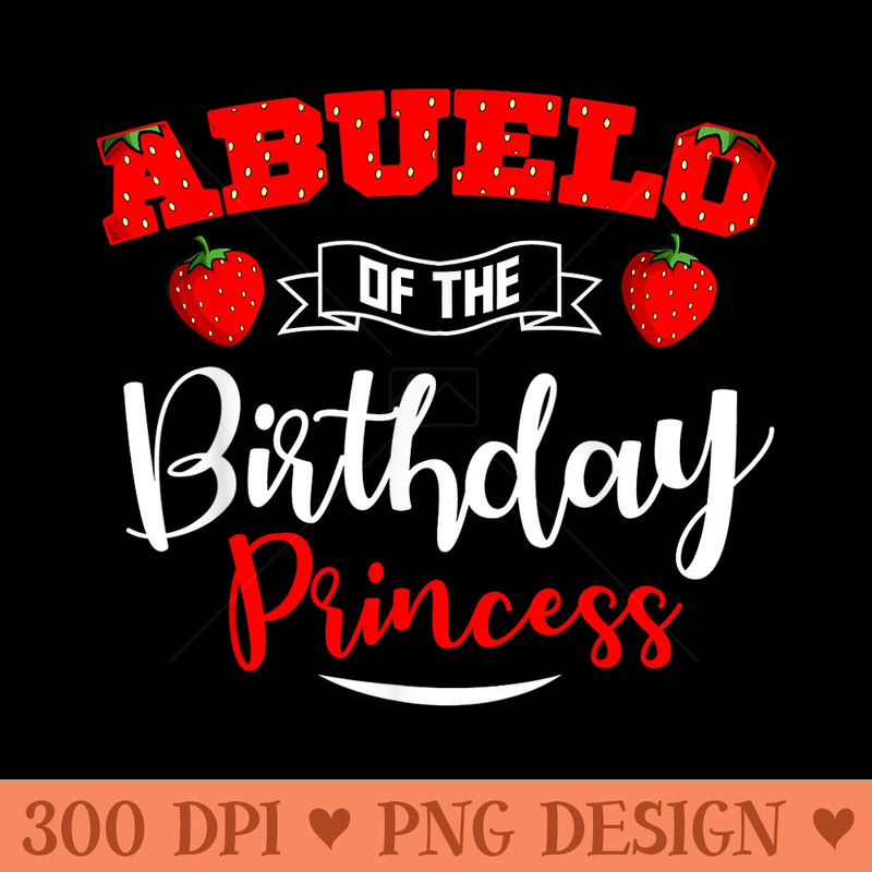 Abuelo Of The Birthday Princess Strawberry Theme Bday Party - High Resolution PNG Designs - Perfect for Personalization
