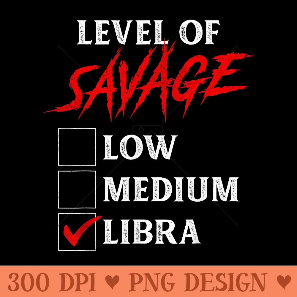 Level Of Savage Libra Funny Zodiac Queen King Girl Man - PNG download with transparent background - Quick And Seamless Download Process