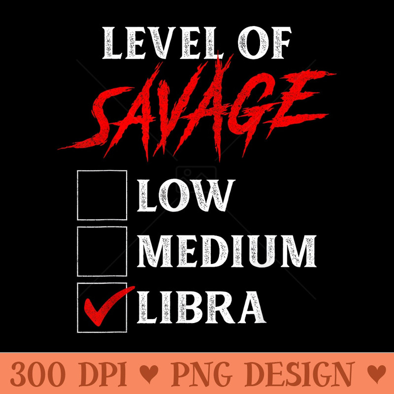 Level Of Savage Libra Funny Zodiac Queen King Girl Man - PNG download with transparent background - Quick And Seamless Download Process