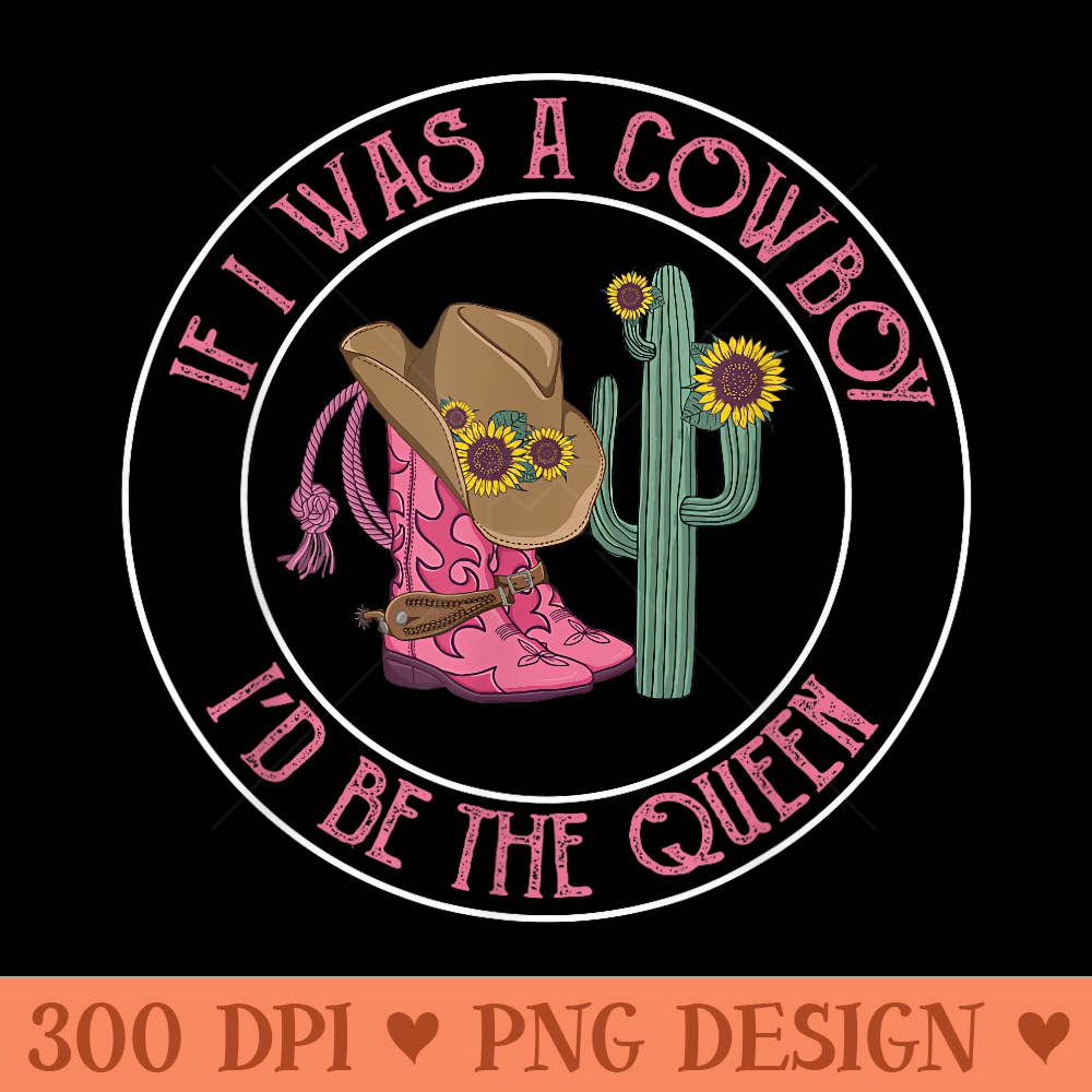 If I was a cowboy Id be the Queen - Transparent PNG download - Instant Access To Downloadable Files