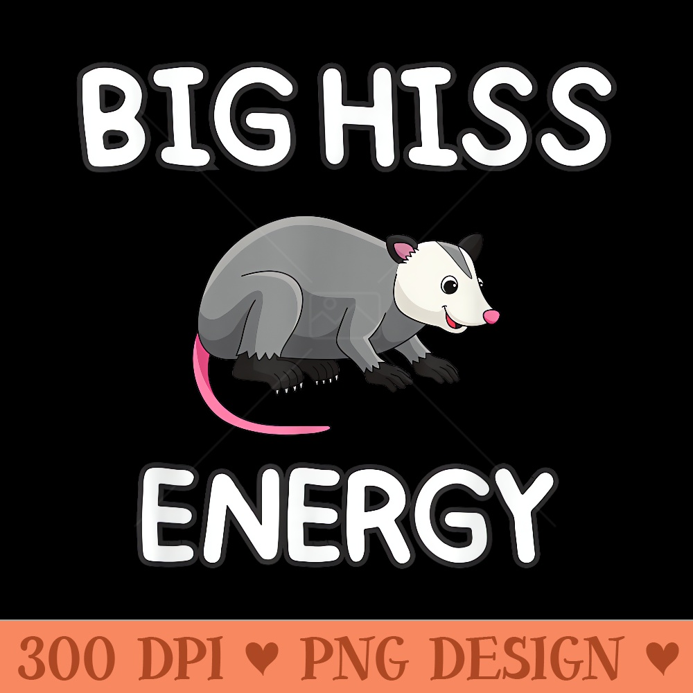 Big Hiss Energy Funny Possum Opossum - Transparent PNG download - High Resolution And Print Ready Designs