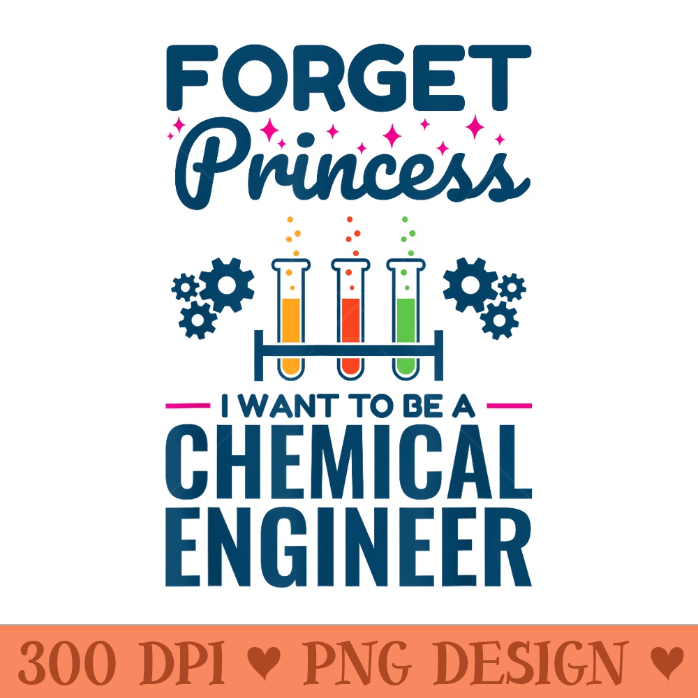 Chemical Engineering Forget Princess Engineer - Exclusive PNG designs - Bold & Eye Catching