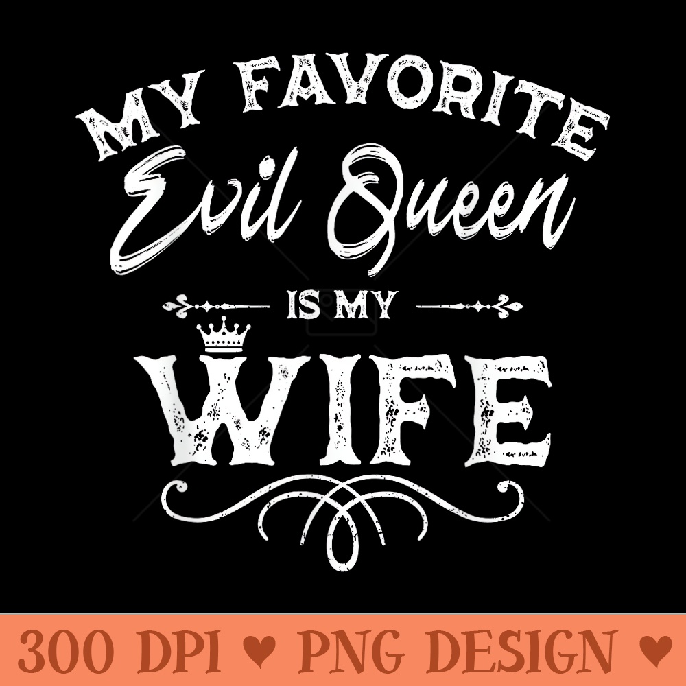My Favorite Evil Queen Is My Wife Funny Husband Anniversary - PNG Download - Lifetime Access To Purchased Files