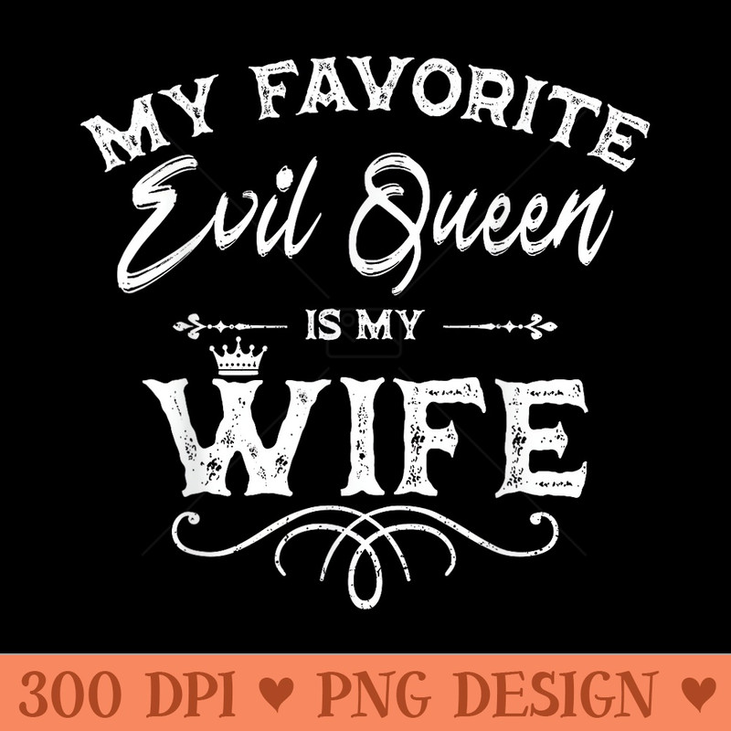 My Favorite Evil Queen Is My Wife Funny Husband Anniversary - PNG Download - Lifetime Access To Purchased Files