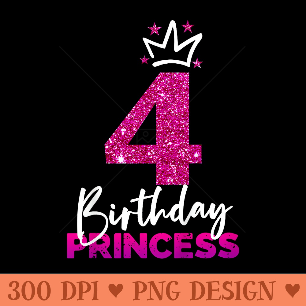 4th Birthday Birthday Princess 4th Birthday - PNG Design Files - Trendsetting And Modern Collections