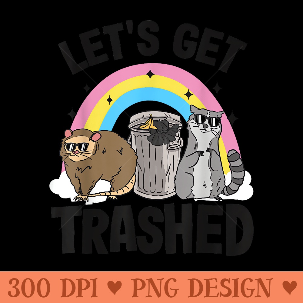 Lets Get Trashed Possum Opossum Rainbow Raccoon - Trendy PNG Designs - Unique And Exclusive Designs