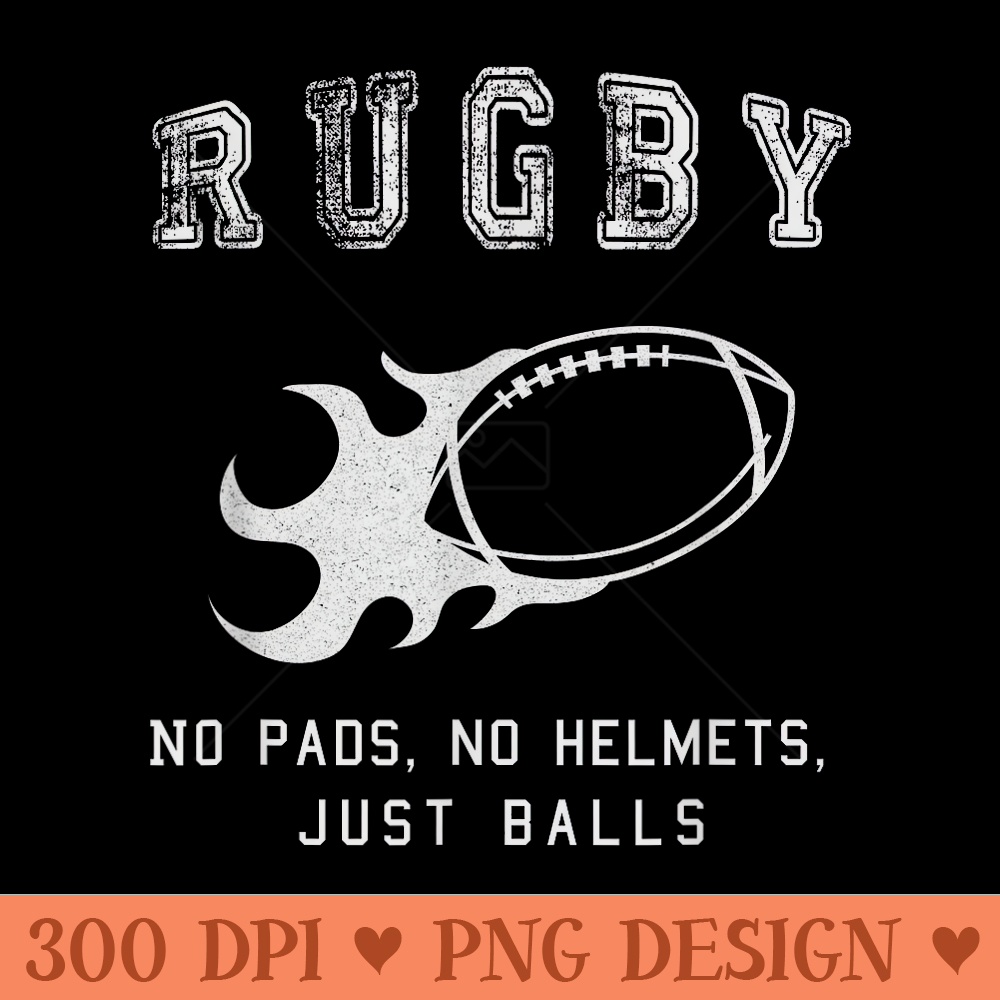 Rugby No pads, no helmets, just balls - PNG design downloads - Versatile And Customizable Designs