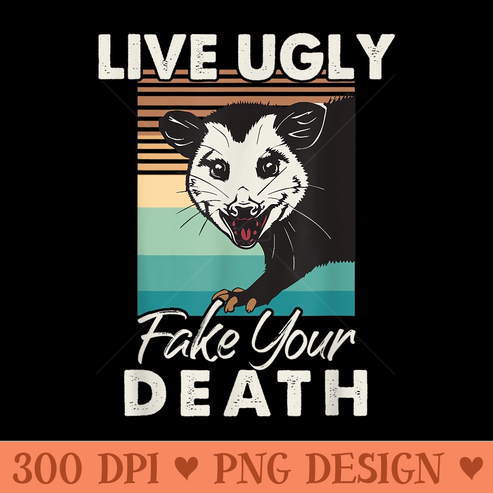 Live Ugly Fake Your Death Vintage Opossum Funny - PNG image download - Unlock Vibrant Sublimation Designs